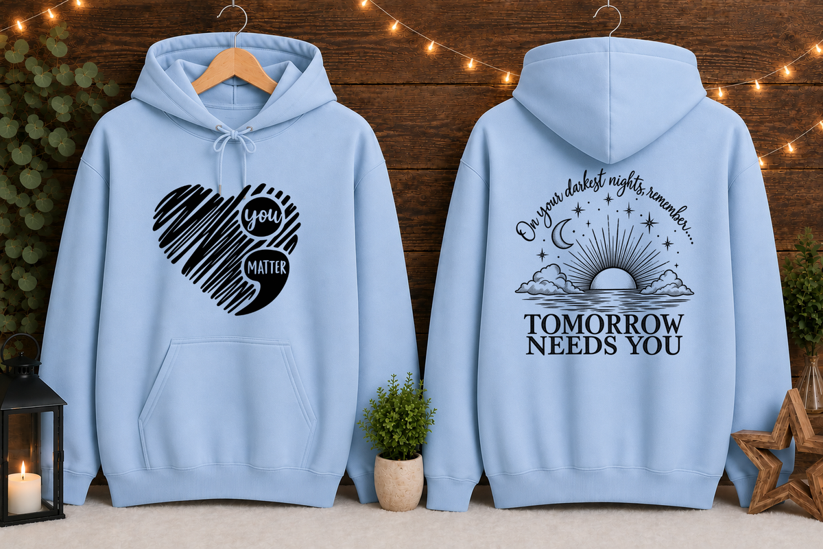 Tomorrow Needs You Gildan Hoodie | You Matter Mental Health Awareness Sweatshirt | Inspirational Front & Back Graphic Hoodie | Encouragement